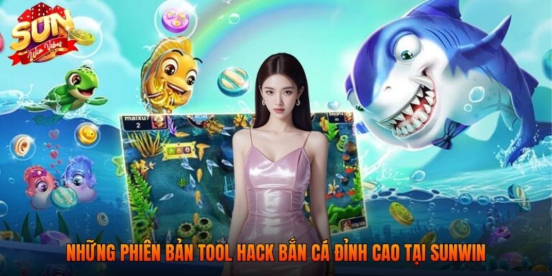 Những phiên bản Tool hack bắn cá đỉnh cao tại SUNWIN