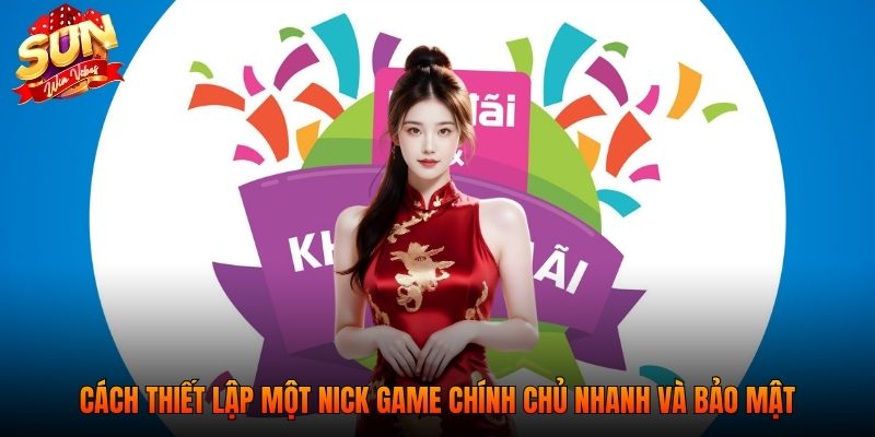 Cách thiết lập một nick game chính chủ nhanh và bảo mật