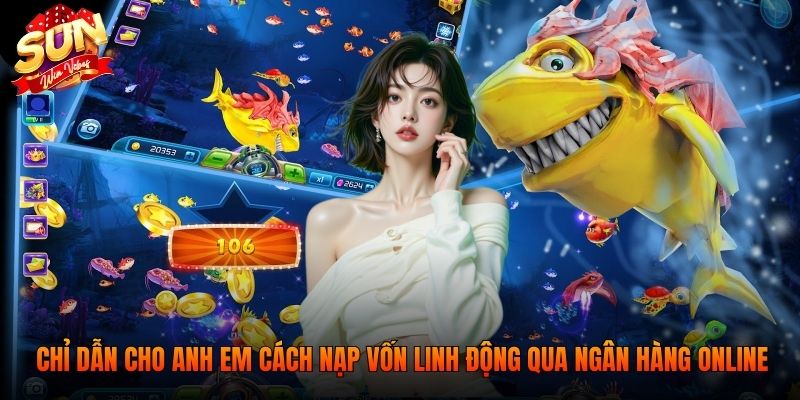 Chỉ dẫn cho anh em cách nạp vốn linh động qua ngân hàng online