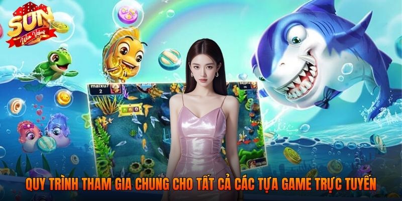 Quy trình tham gia chung cho tất cả các tựa game trực tuyến