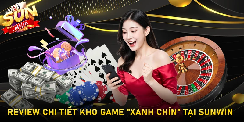 Review Chi Tiết Kho Game "Xanh Chín" Tại Sunwin